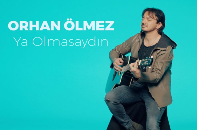 Orhan Ölmez, Kime 'Ya Olmasaydın' Diyor?